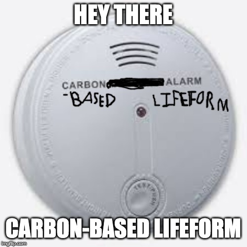 CARBON MONOXIDE DETECTOR | HEY THERE CARBON-BASED LIFEFORM | image tagged in carbon monoxide detector | made w/ Imgflip meme maker