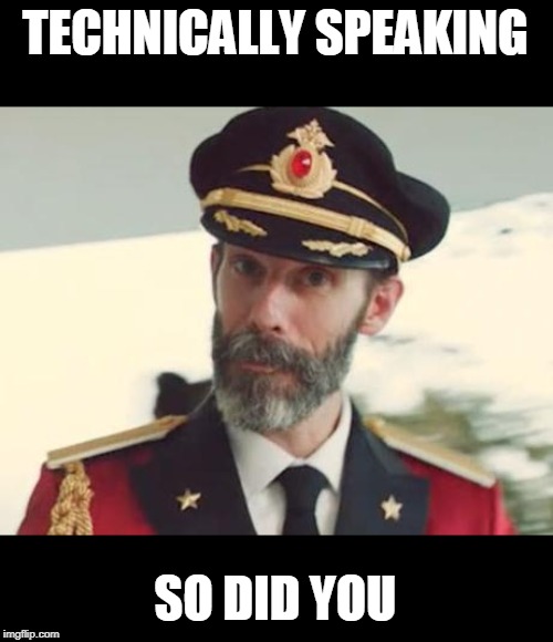 Captain Obvious | TECHNICALLY SPEAKING SO DID YOU | image tagged in captain obvious | made w/ Imgflip meme maker