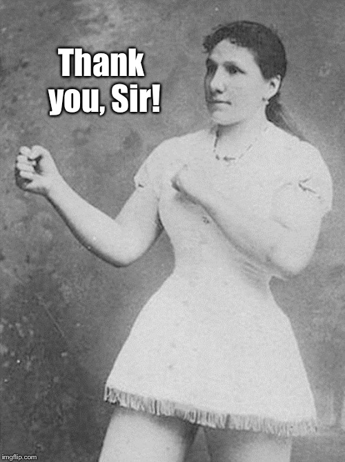 overly manly woman | Thank you, Sir! | image tagged in overly manly woman | made w/ Imgflip meme maker