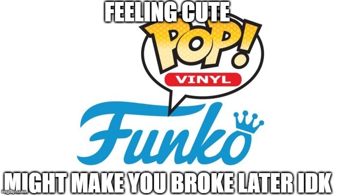 FEELING CUTE; MIGHT MAKE YOU BROKE LATER IDK | image tagged in feeling cute | made w/ Imgflip meme maker