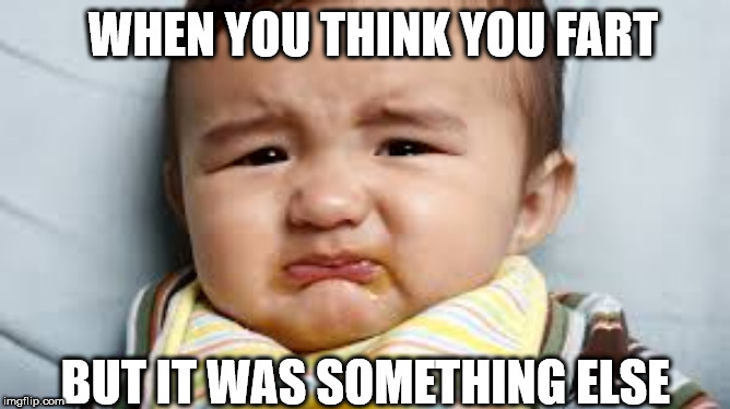 opps | WHEN YOU THINK YOU FART; BUT IT WAS SOMETHING ELSE | image tagged in farts | made w/ Imgflip meme maker