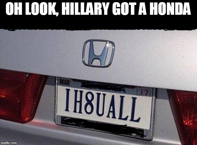 not gunna try to hard. | OH LOOK, HILLARY GOT A HONDA | image tagged in hillary,politics | made w/ Imgflip meme maker