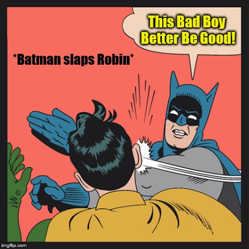 *Batman slaps Robin* This Bad Boy Better Be Good! | made w/ Imgflip meme maker