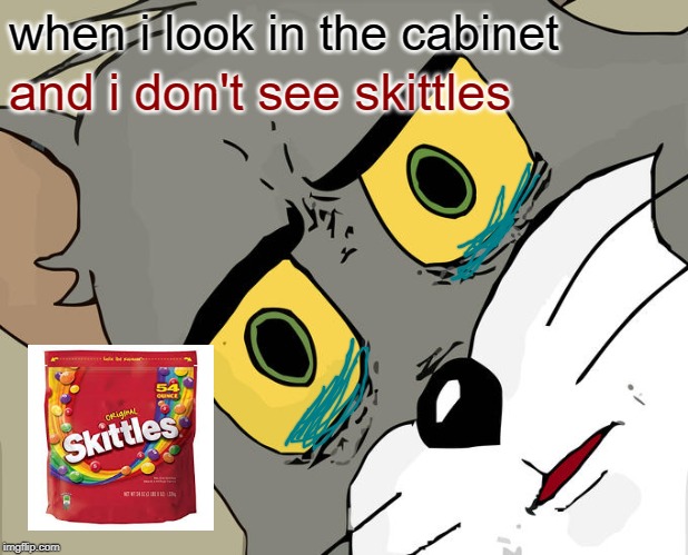 no skittles | when i look in the cabinet; and i don't see skittles | image tagged in memes | made w/ Imgflip meme maker