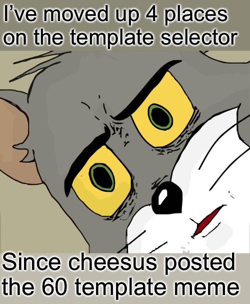 Unsettled Tom Meme | I’ve moved up 4 places on the template selector Since cheesus posted the 60 template meme | image tagged in memes,unsettled tom | made w/ Imgflip meme maker