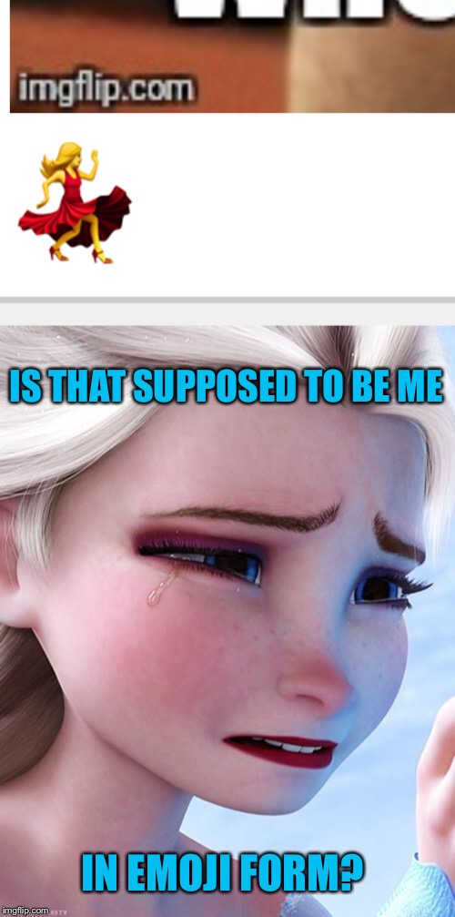 IS THAT SUPPOSED TO BE ME IN EMOJI FORM? | image tagged in elsa crying over | made w/ Imgflip meme maker