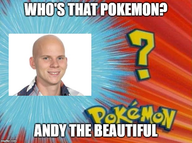 who is that pokemon | WHO'S THAT POKEMON? ANDY THE BEAUTIFUL | image tagged in who is that pokemon | made w/ Imgflip meme maker