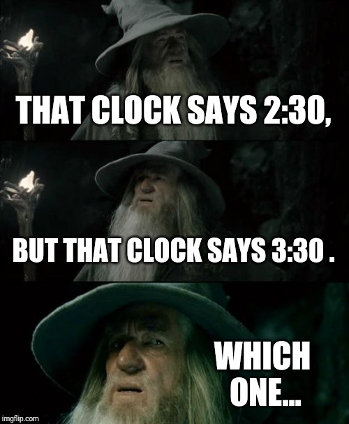 Confused Gandalf | THAT CLOCK SAYS 2:30, BUT THAT CLOCK SAYS 3:30 . WHICH ONE... | image tagged in memes,confused gandalf | made w/ Imgflip meme maker