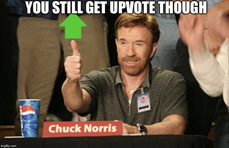 Chuck Norris Upvote | YOU STILL GET UPVOTE THOUGH | image tagged in chuck norris upvote | made w/ Imgflip meme maker