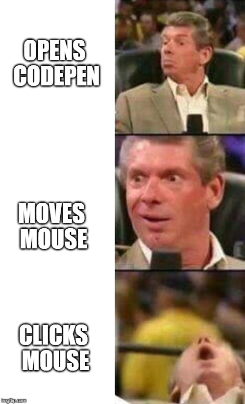 Vince McMahon  | OPENS CODEPEN; MOVES MOUSE; CLICKS MOUSE | image tagged in vince mcmahon | made w/ Imgflip meme maker