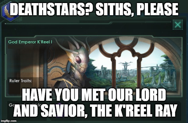 K'Reel | DEATHSTARS? SITHS, PLEASE; HAVE YOU MET OUR LORD AND SAVIOR, THE K'REEL RAY | image tagged in k'reel | made w/ Imgflip meme maker