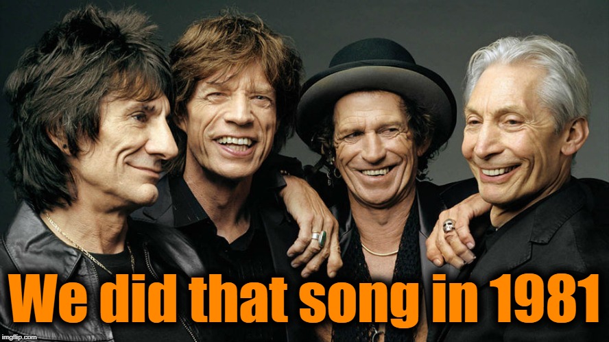 rolling stones | We did that song in 1981 | image tagged in rolling stones | made w/ Imgflip meme maker