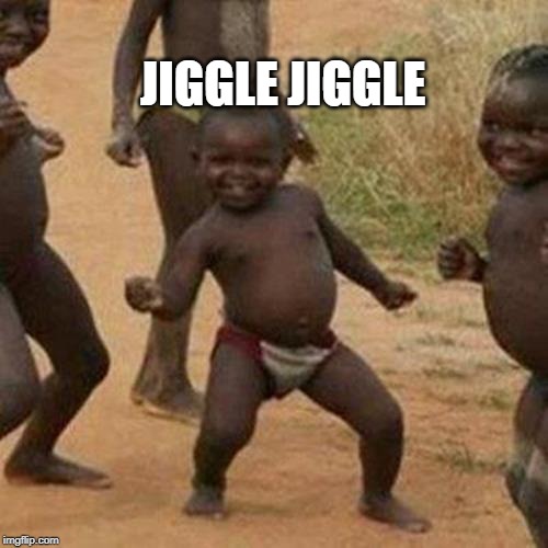 Third World Success Kid | JIGGLE JIGGLE | image tagged in memes,third world success kid | made w/ Imgflip meme maker