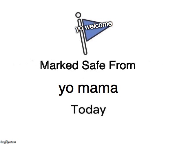 Marked Safe From Meme | yo welcome; yo mama | image tagged in memes,marked safe from | made w/ Imgflip meme maker