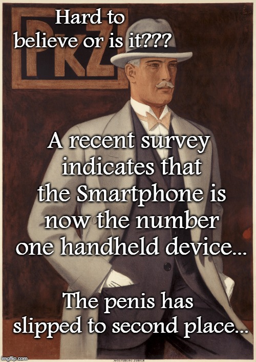 Believable??? | Hard to believe or is it??? A recent survey indicates that the Smartphone is now the number one handheld device... The penis has slipped to second place... | image tagged in survey,smartphone,penis,handheld device | made w/ Imgflip meme maker