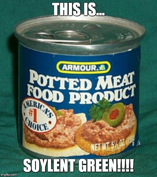 THIS IS... SOYLENT GREEN!!!! | image tagged in soylent green,its people,food,funny | made w/ Imgflip meme maker