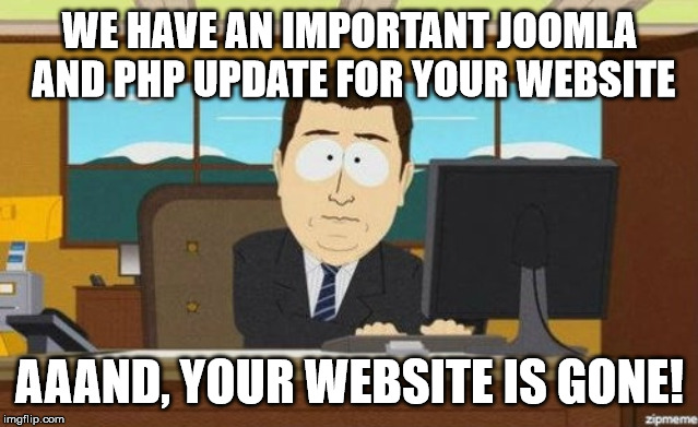 Aaaand it's gone  |  WE HAVE AN IMPORTANT JOOMLA AND PHP UPDATE FOR YOUR WEBSITE; AAAND, YOUR WEBSITE IS GONE! | image tagged in aaaand it's gone | made w/ Imgflip meme maker