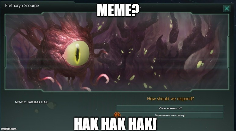 Hak hak hak | MEME? HAK HAK HAK! | image tagged in pc gaming,stellaris | made w/ Imgflip meme maker