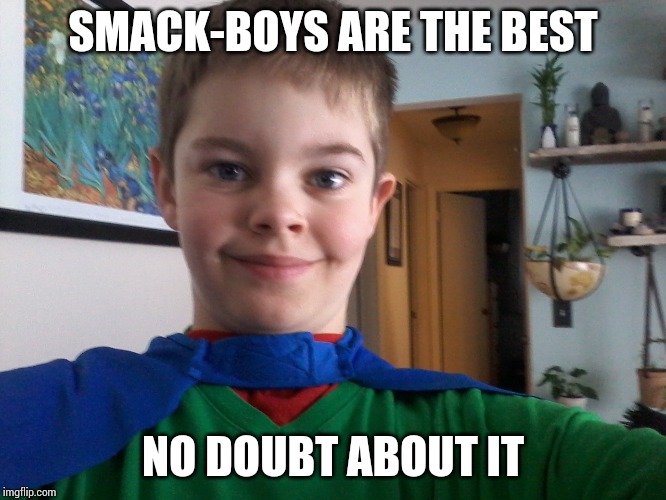 SMACK-BOYS ARE THE BEST; NO DOUBT ABOUT IT | image tagged in superheroes | made w/ Imgflip meme maker