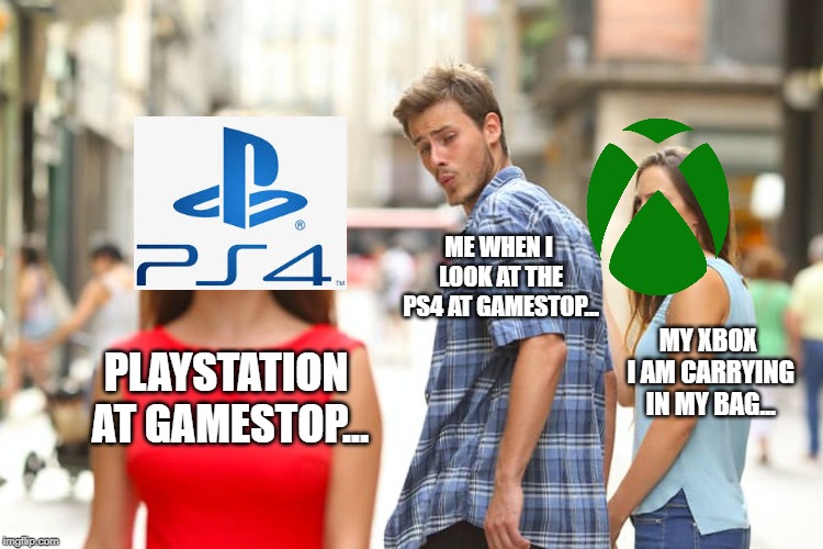 Distracted Boyfriend | ME WHEN I LOOK AT THE PS4 AT GAMESTOP... MY XBOX I AM CARRYING IN MY BAG... PLAYSTATION AT GAMESTOP... | image tagged in memes,distracted boyfriend | made w/ Imgflip meme maker