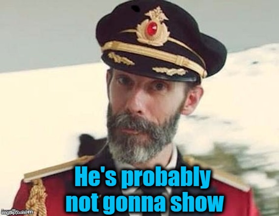 Captain Obvious | He's probably not gonna show | image tagged in captain obvious | made w/ Imgflip meme maker
