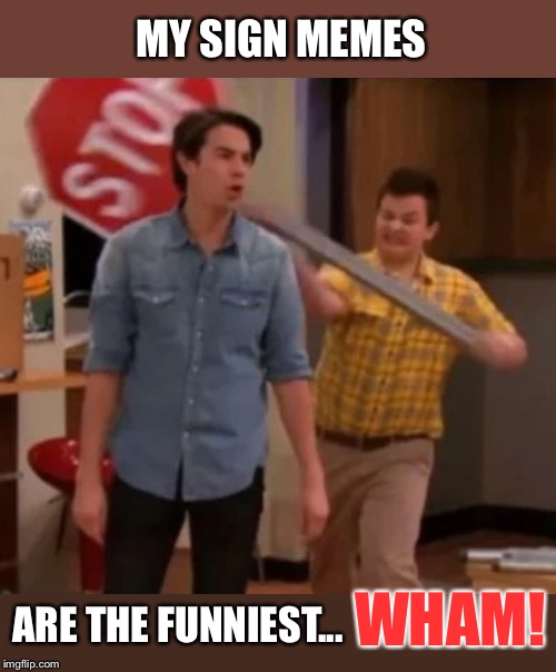 Gibby hitting Spencer with a stop sign | MY SIGN MEMES ARE THE FUNNIEST... WHAM! | image tagged in gibby hitting spencer with a stop sign | made w/ Imgflip meme maker