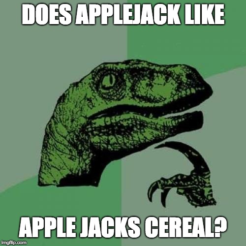 Does she? | DOES APPLEJACK LIKE; APPLE JACKS CEREAL? | image tagged in memes,philosoraptor,applejack,apple jacks,funny | made w/ Imgflip meme maker
