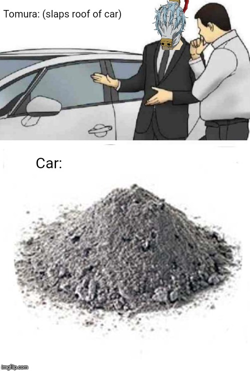 Tomura: (slaps roof of car); Car: | image tagged in bnha | made w/ Imgflip meme maker