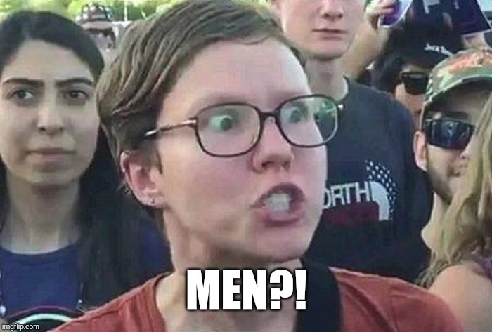 Triggered Liberal | MEN?! | image tagged in triggered liberal | made w/ Imgflip meme maker