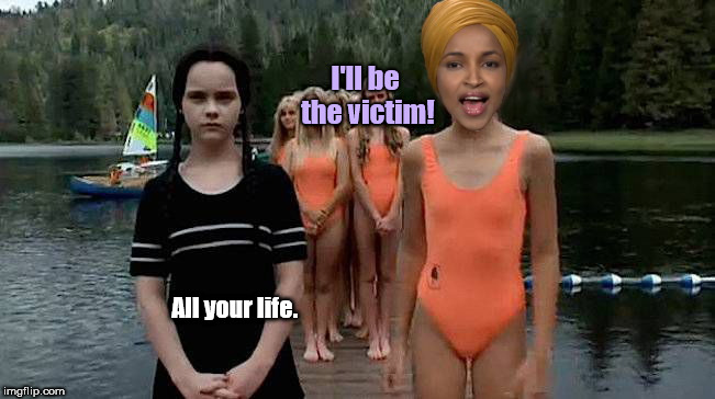 Ilhan Omar at summer camp | I'll be the victim! All your life. | image tagged in i'll be the victim,wednesday addams,ilhan omar,whining,political humor | made w/ Imgflip meme maker