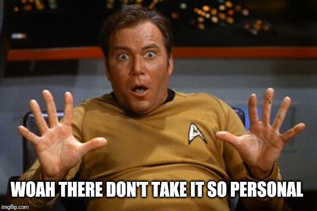 kirk surprised | WOAH THERE DON'T TAKE IT SO PERSONAL | image tagged in kirk surprised | made w/ Imgflip meme maker