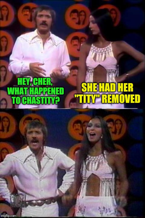 HEY, CHER, WHAT HAPPENED TO CHASTITY? SHE HAD HER "TITY" REMOVED | made w/ Imgflip meme maker