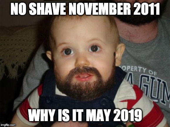 Beard Baby Meme | NO SHAVE NOVEMBER 2011; WHY IS IT MAY 2019 | image tagged in memes,beard baby | made w/ Imgflip meme maker