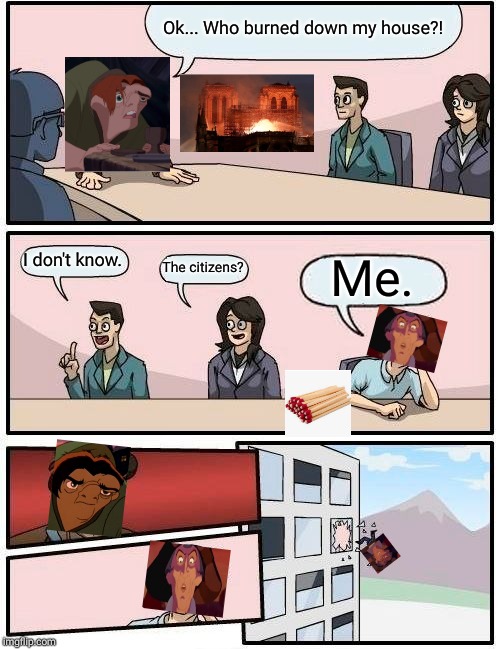 Boardroom Meeting Suggestion | Ok... Who burned down my house?! I don't know. Me. The citizens? | image tagged in memes,boardroom meeting suggestion | made w/ Imgflip meme maker