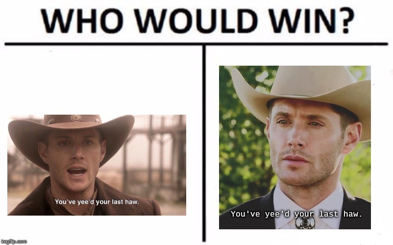 Who Would Win? (I'm sorry.) | You've yee'd your last haw. | image tagged in memes,who would win,supernatural | made w/ Imgflip meme maker