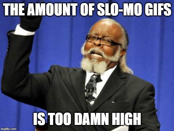 Too Damn High Meme | THE AMOUNT OF SLO-MO GIFS; IS TOO DAMN HIGH | image tagged in memes,too damn high | made w/ Imgflip meme maker