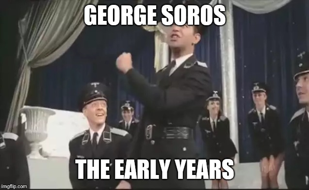 Mel Brooks - Nazi - The Producers | GEORGE SOROS; THE EARLY YEARS | image tagged in mel brooks - nazi - the producers | made w/ Imgflip meme maker