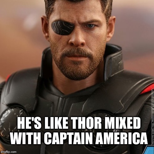HE'S LIKE THOR MIXED WITH CAPTAIN AMERICA | image tagged in thor with eyepatch | made w/ Imgflip meme maker