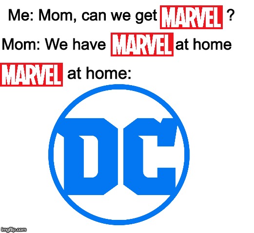 DC ain't good | Me: Mom, can we get                ? Mom: We have                at home; at home: | image tagged in mom,food,dc comics,marvel comics | made w/ Imgflip meme maker