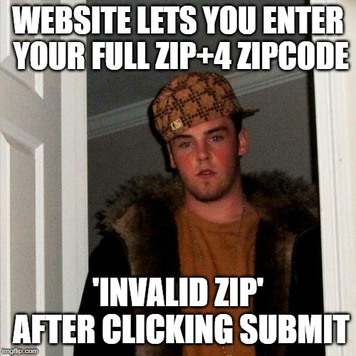 Scumbag Steve Meme | WEBSITE LETS YOU ENTER YOUR FULL ZIP+4 ZIPCODE; 'INVALID ZIP' AFTER CLICKING SUBMIT | image tagged in memes,scumbag steve | made w/ Imgflip meme maker