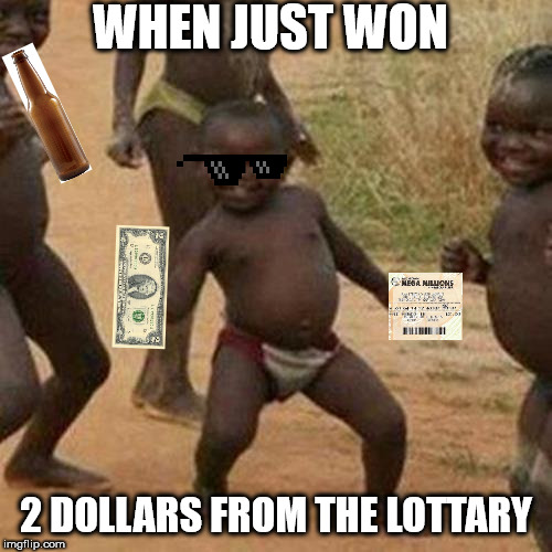 2 dollars | WHEN JUST WON; 2 DOLLARS FROM THE LOTTARY | image tagged in memes,third world success kid | made w/ Imgflip meme maker