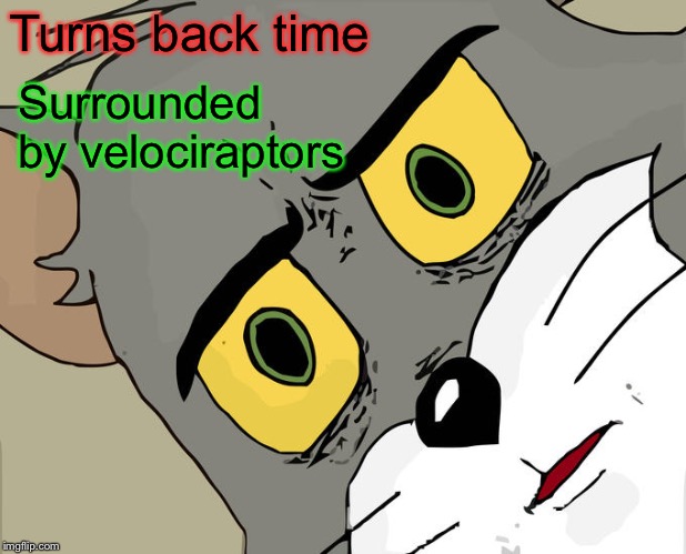 Unsettled Tom Meme | Turns back time Surrounded by velociraptors | image tagged in memes,unsettled tom | made w/ Imgflip meme maker