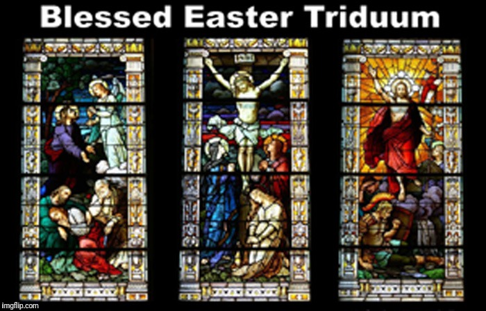 Taking a Break for Holy Thursday,  Good Friday and Easter Sunday :) | image tagged in catholic,easter,good friday,holy | made w/ Imgflip meme maker