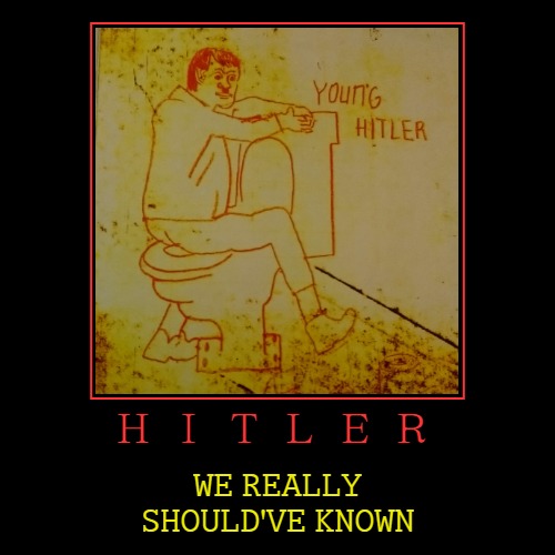 HITLER : 
WE REALLY SHOULD'VE KNOWN | image tagged in hitler,adolf hitler,nazi,nazi germany | made w/ Imgflip demotivational maker