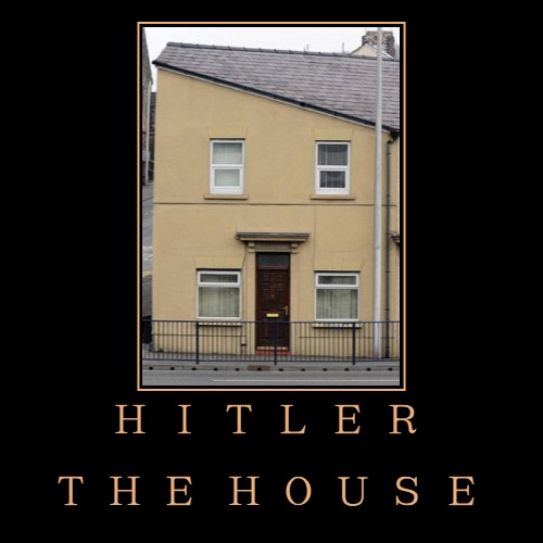 HITLER THE HOUSE | image tagged in hitler,adolf hitler,nazi,nazi germany | made w/ Imgflip demotivational maker