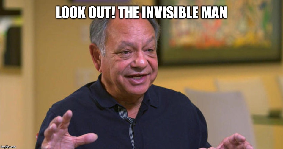 Cheech | LOOK OUT! THE INVISIBLE MAN | image tagged in cheech | made w/ Imgflip meme maker