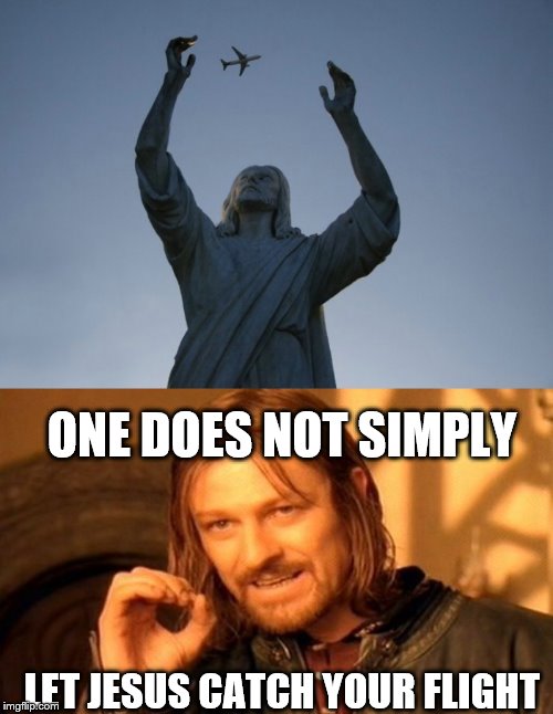 Imagine sitting in the same plane as Jesus! | ONE DOES NOT SIMPLY; LET JESUS CATCH YOUR FLIGHT | image tagged in memes,one does not simply,jesus,airplane,coincidence | made w/ Imgflip meme maker