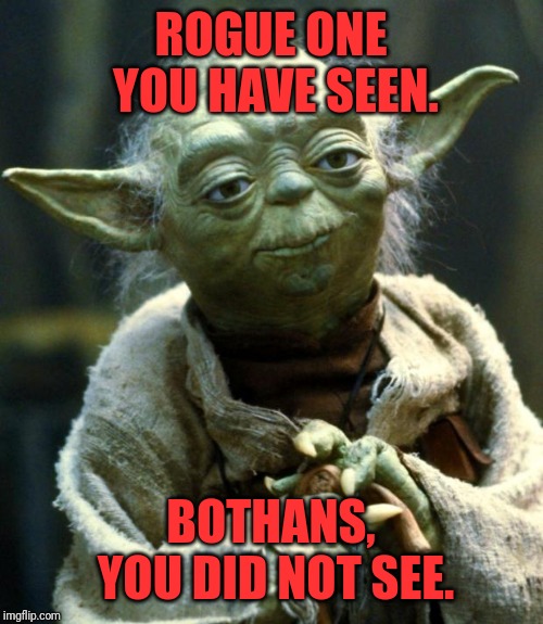 Star Wars Yoda Meme | ROGUE ONE YOU HAVE SEEN. BOTHANS, YOU DID NOT SEE. | image tagged in memes,star wars yoda | made w/ Imgflip meme maker