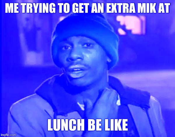 Y'all Got Any More Of That Meme | ME TRYING TO GET AN EXTRA MIK AT; LUNCH BE LIKE | image tagged in memes,y'all got any more of that | made w/ Imgflip meme maker
