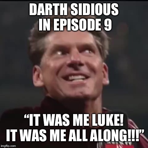 The JJ Plagiarism Continues | DARTH SIDIOUS IN EPISODE 9; “IT WAS ME LUKE! IT WAS ME ALL ALONG!!!” | image tagged in vkm it was me austin,star wars | made w/ Imgflip meme maker